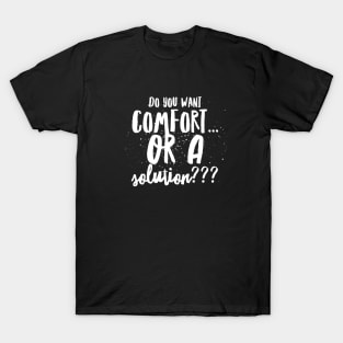 Do You Want Comfort...or a Solution??? T-Shirt